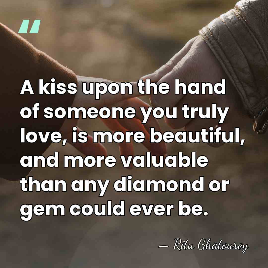 A kiss upon the hand of someone you truly love, is more&hellip; - Ritu Ghatourey