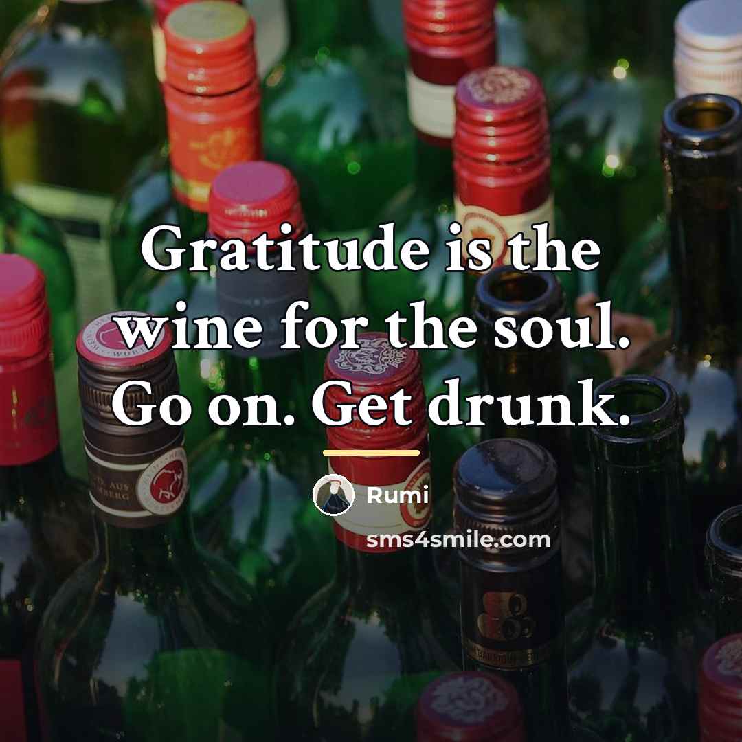 “Gratitude is the wine for the soul. Go on. Get…” quote by Rumi