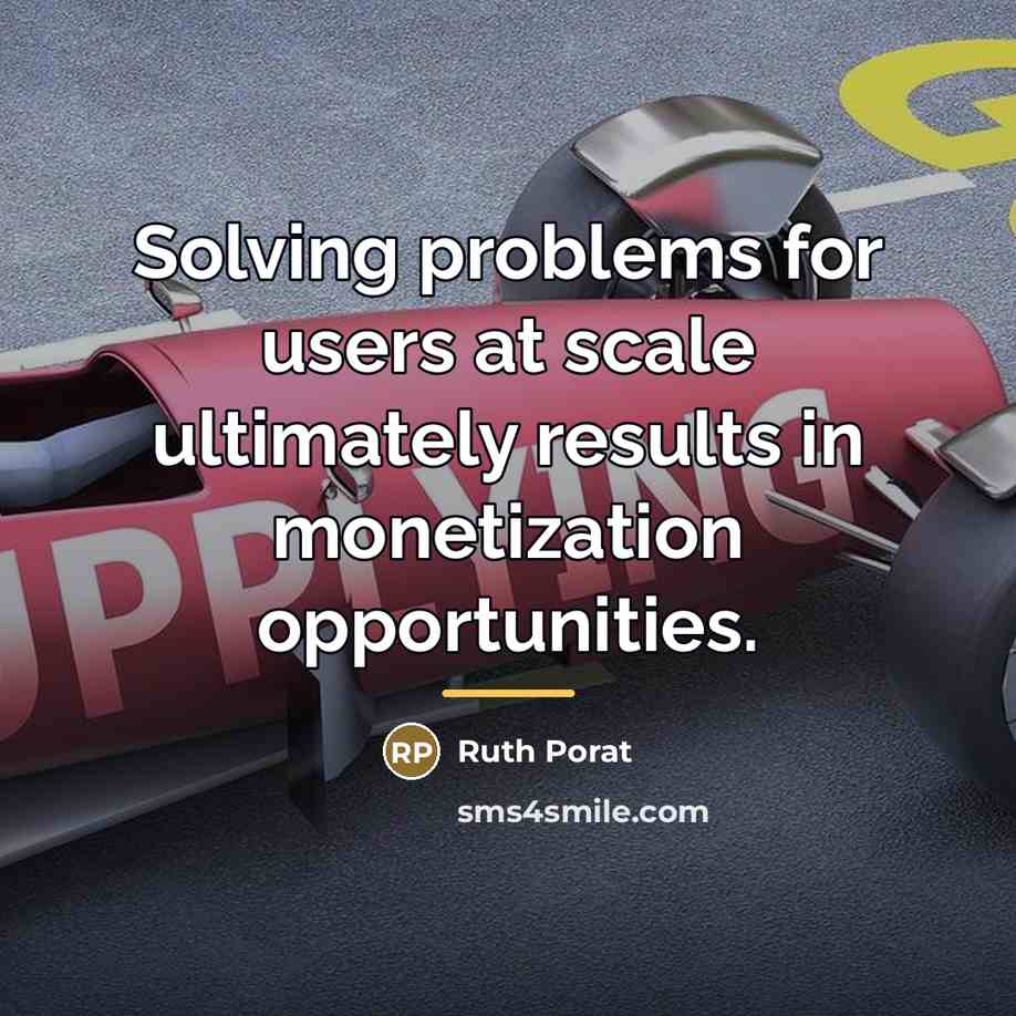 “Solving problems for users at scale ultimately results in monetization…” quote by Ruth Porat