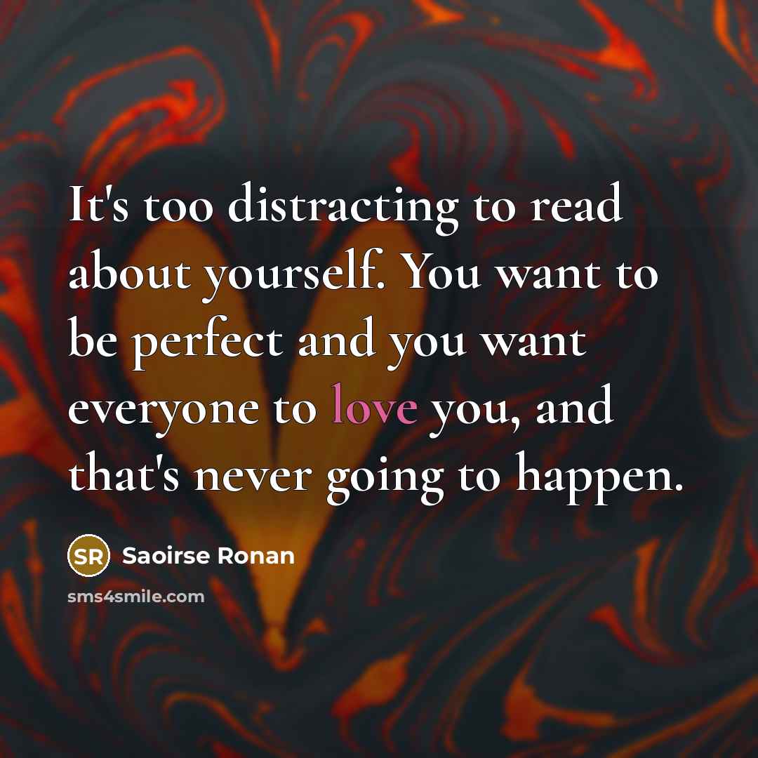 “It's too distracting to read about yourself. You want to…” quote by Saoirse Ronan