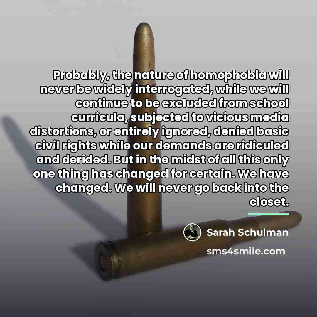 “Probably, the nature of homophobia will never be widely interrogated,…” quote by Sarah Schulman