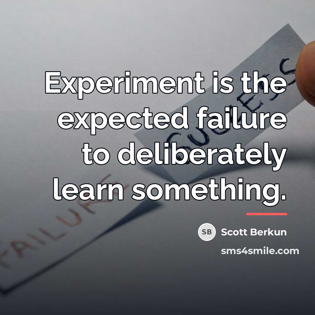 “Experiment is the expected failure to deliberately learn something.…” quote by Scott Berkun