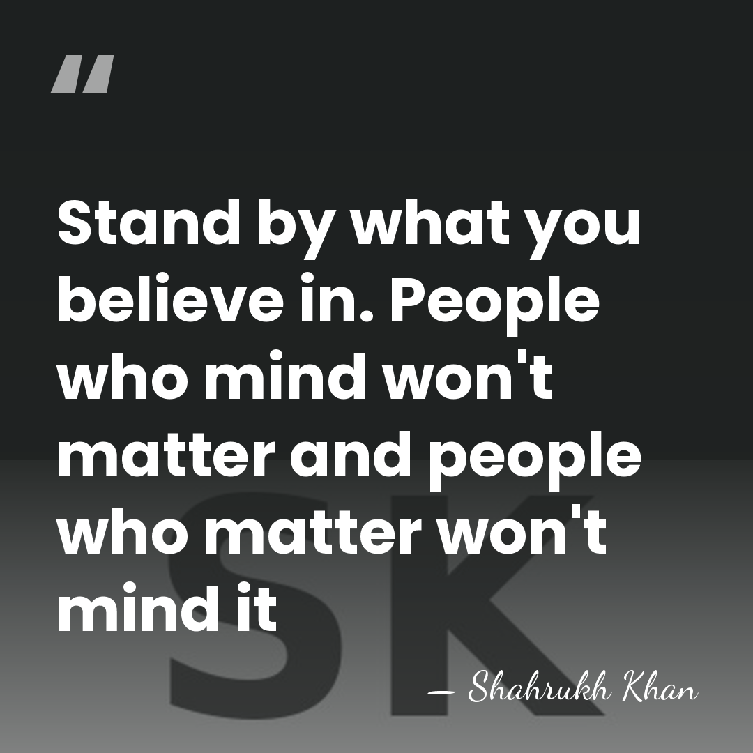 Stand by what you believe in. People who mind won't matter and&hellip; - Shahrukh Khan