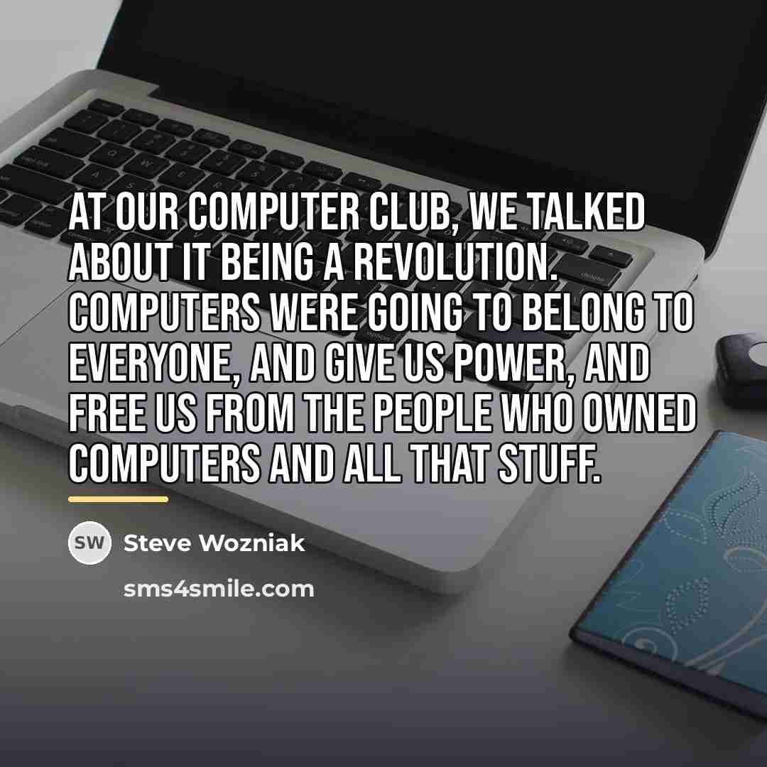 “At our computer club, we talked about it being a…” quote by Steve Wozniak
