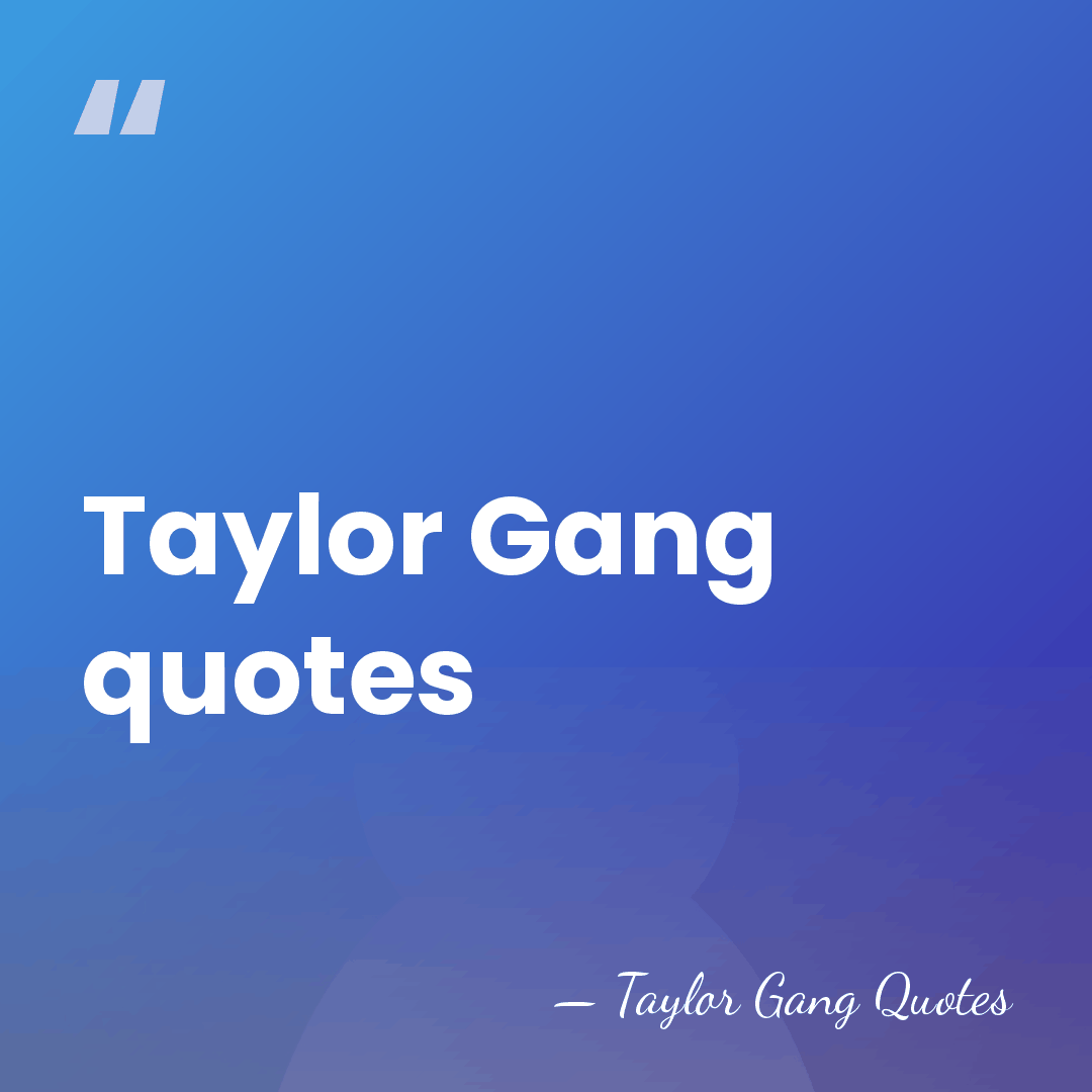 Taylor Gang quotes - Taylor Gang Quotes