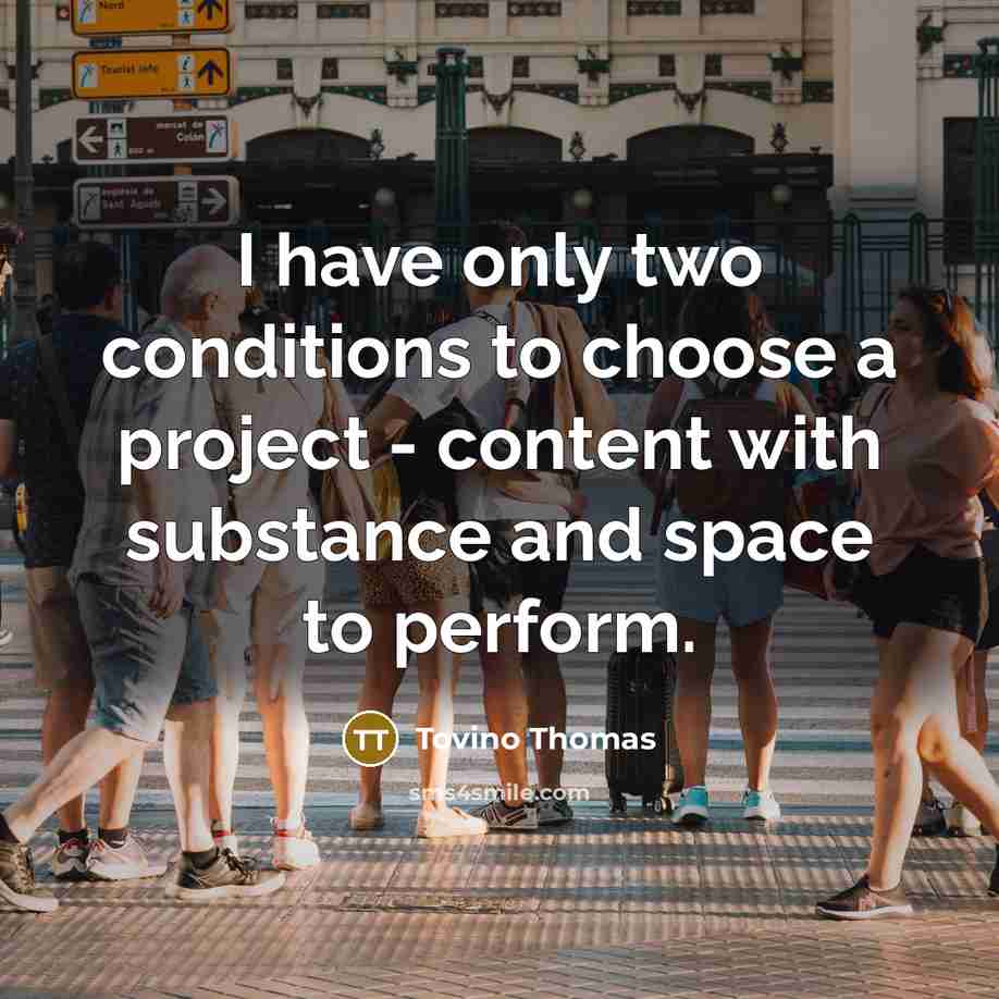 “I have only two conditions to choose a project -…” quote by Tovino Thomas