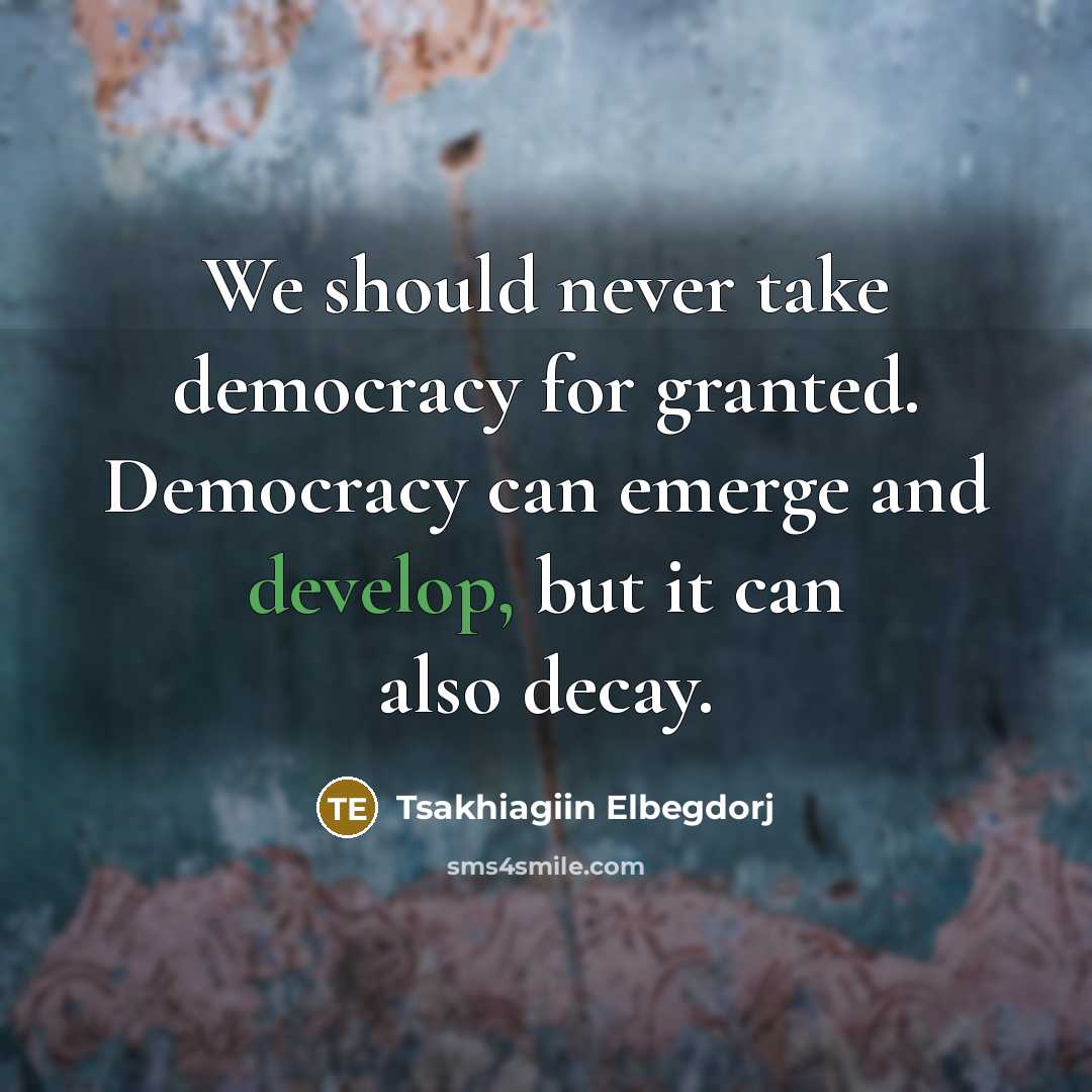 “We should never take democracy for granted. Democracy can emerge…” quote by Tsakhiagiin Elbegdorj