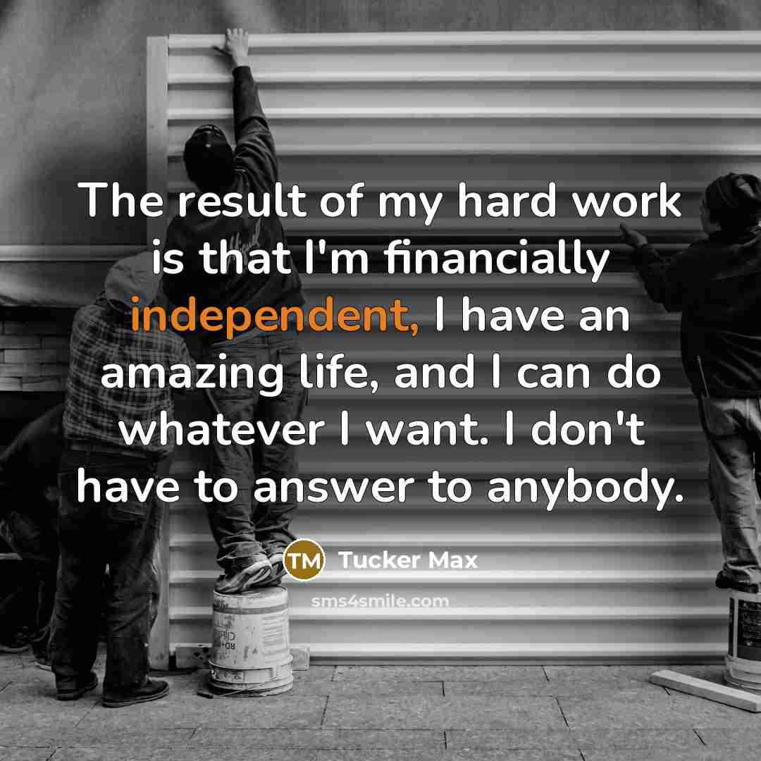 “The result of my hard work is that I'm financially…” quote by Tucker Max
