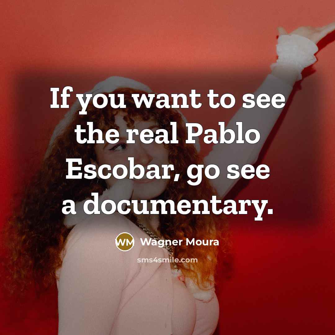 “If you want to see the real Pablo Escobar, go…” quote by Wagner Moura
