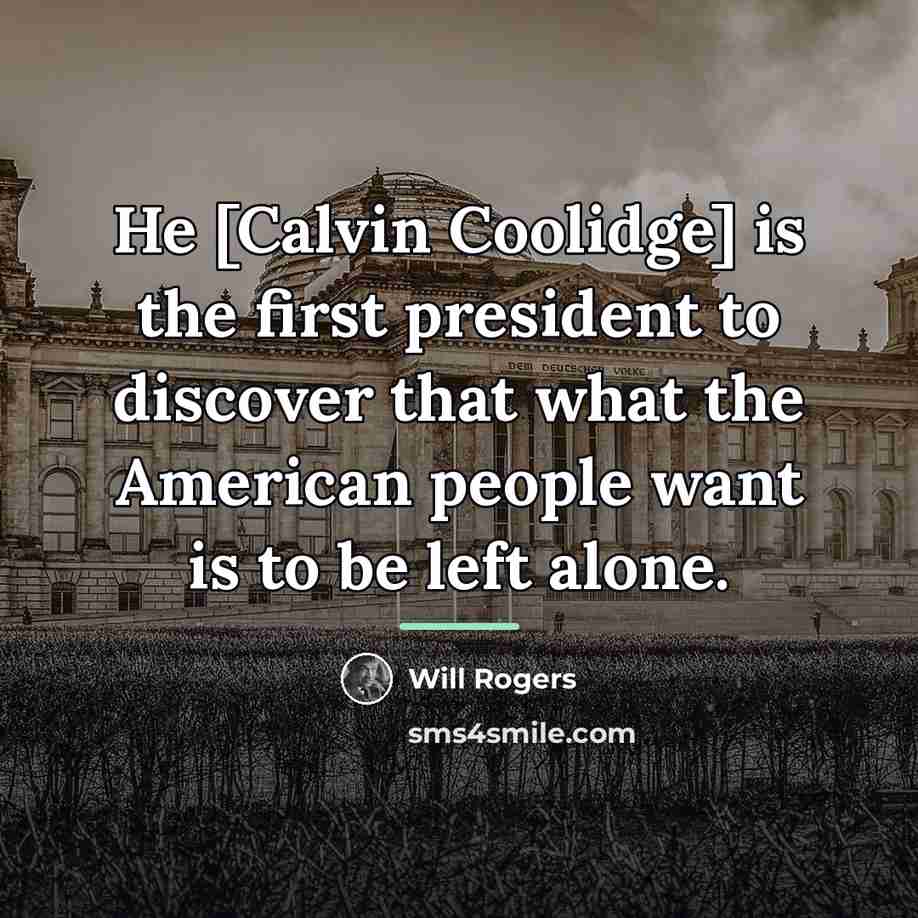 “He [Calvin Coolidge] is the first president to discover that…” quote by Will Rogers