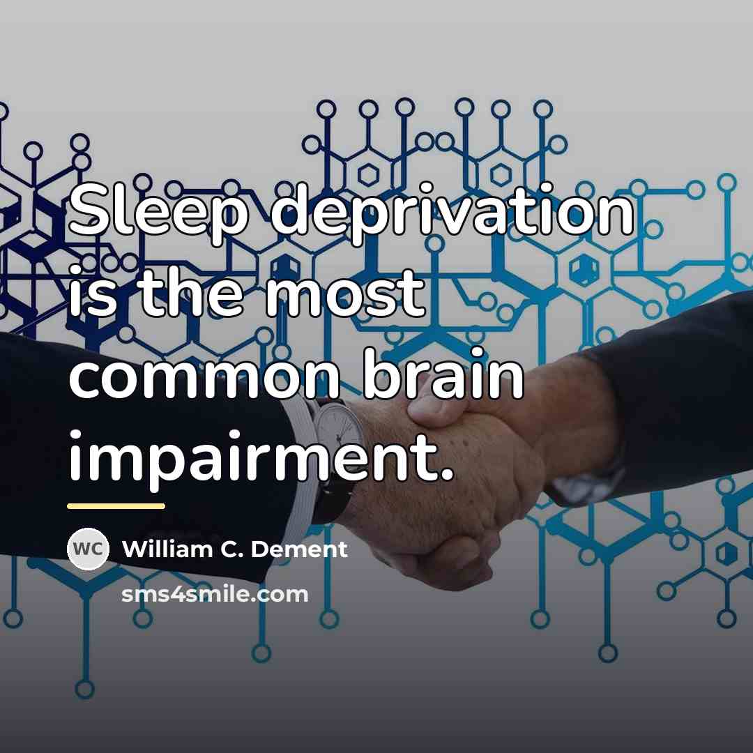 “Sleep deprivation is the most common brain impairment.…” quote by William C. Dement