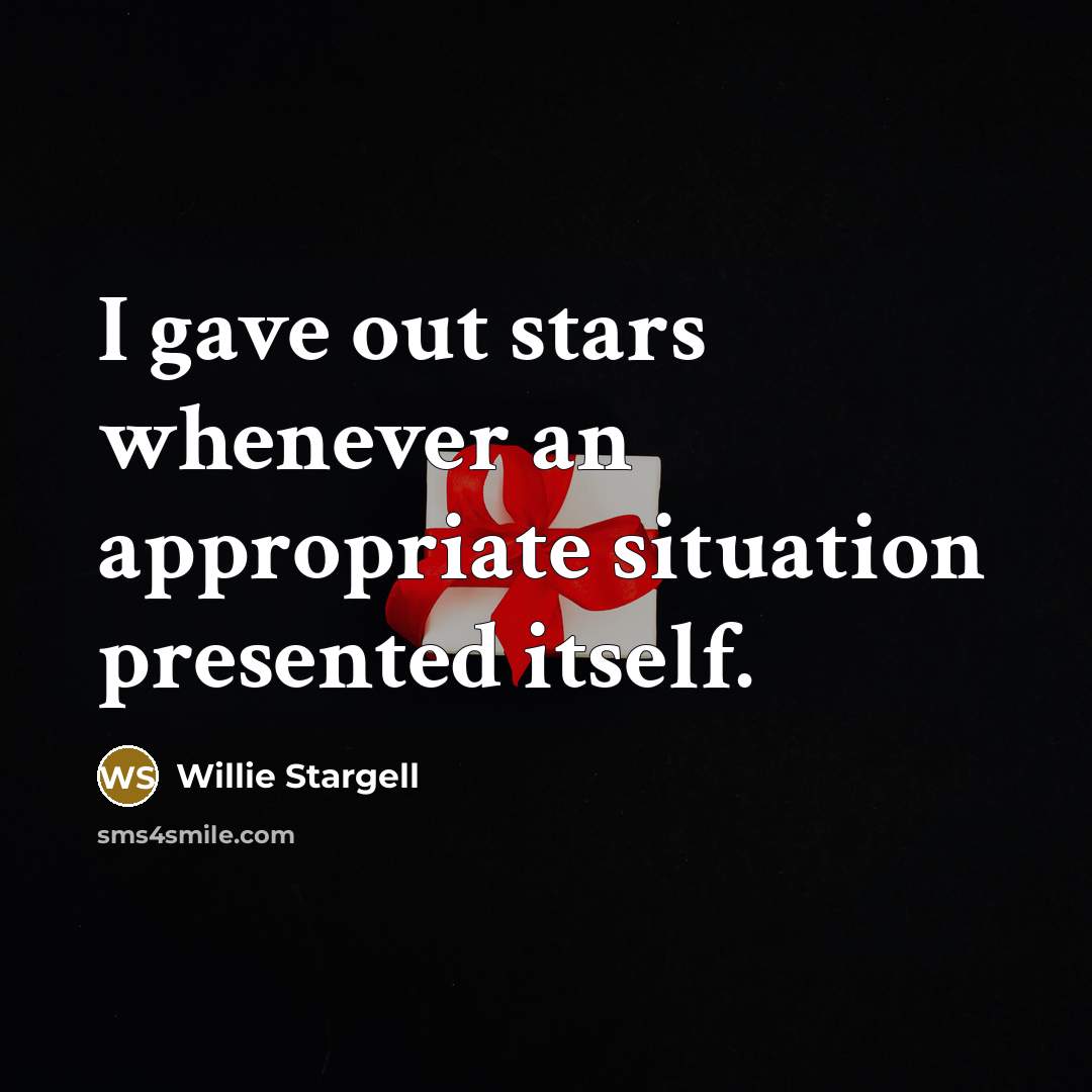 “I gave out stars whenever an appropriate situation presented itself.…” quote by Willie Stargell