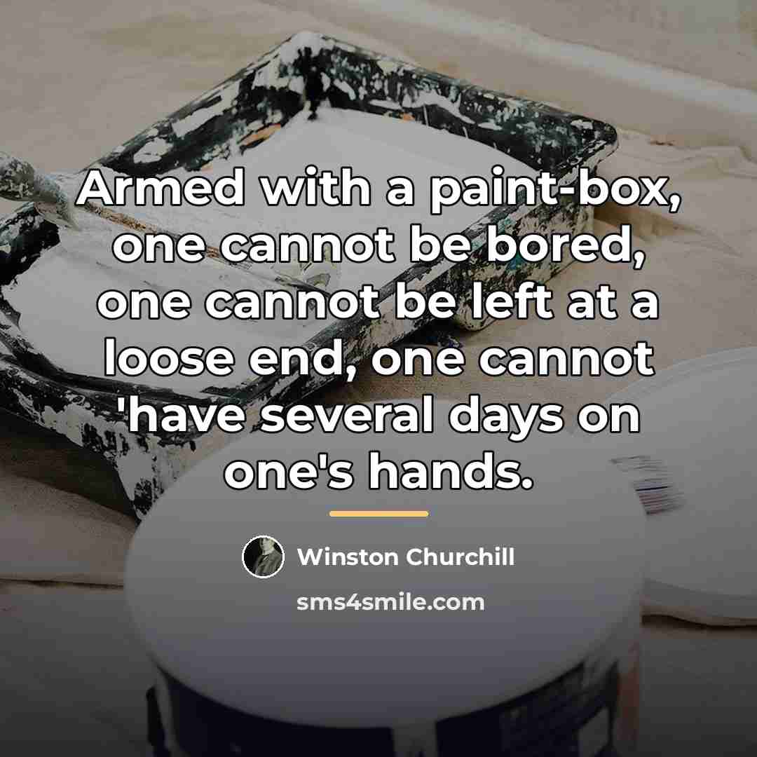 “Armed with a paint-box, one cannot be bored, one cannot…” quote by Winston Churchill