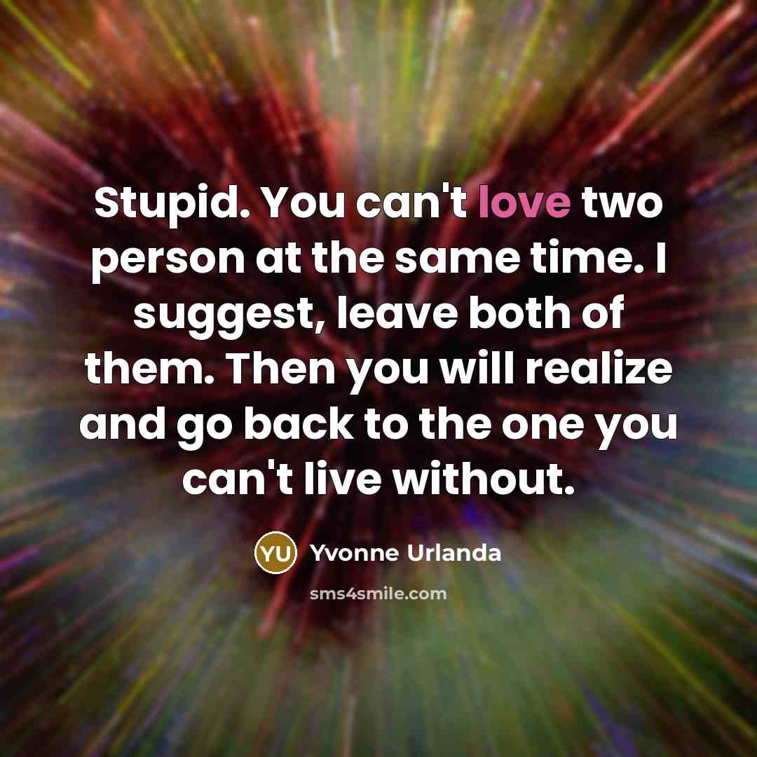 “Stupid. You can't love two person at the same time.…” quote by Yvonne Urlanda