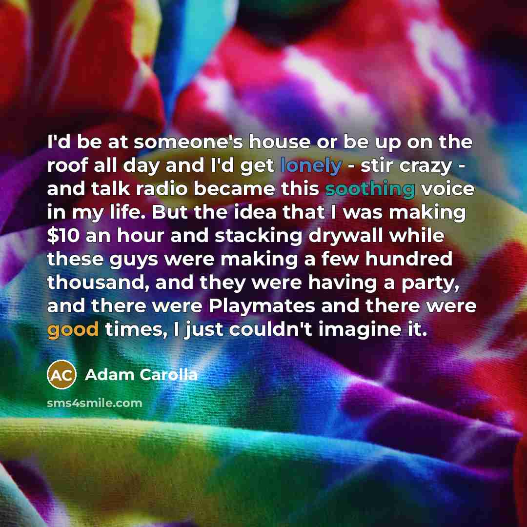 “I'd be at someone's house or be up on the…” quote by Adam Carolla