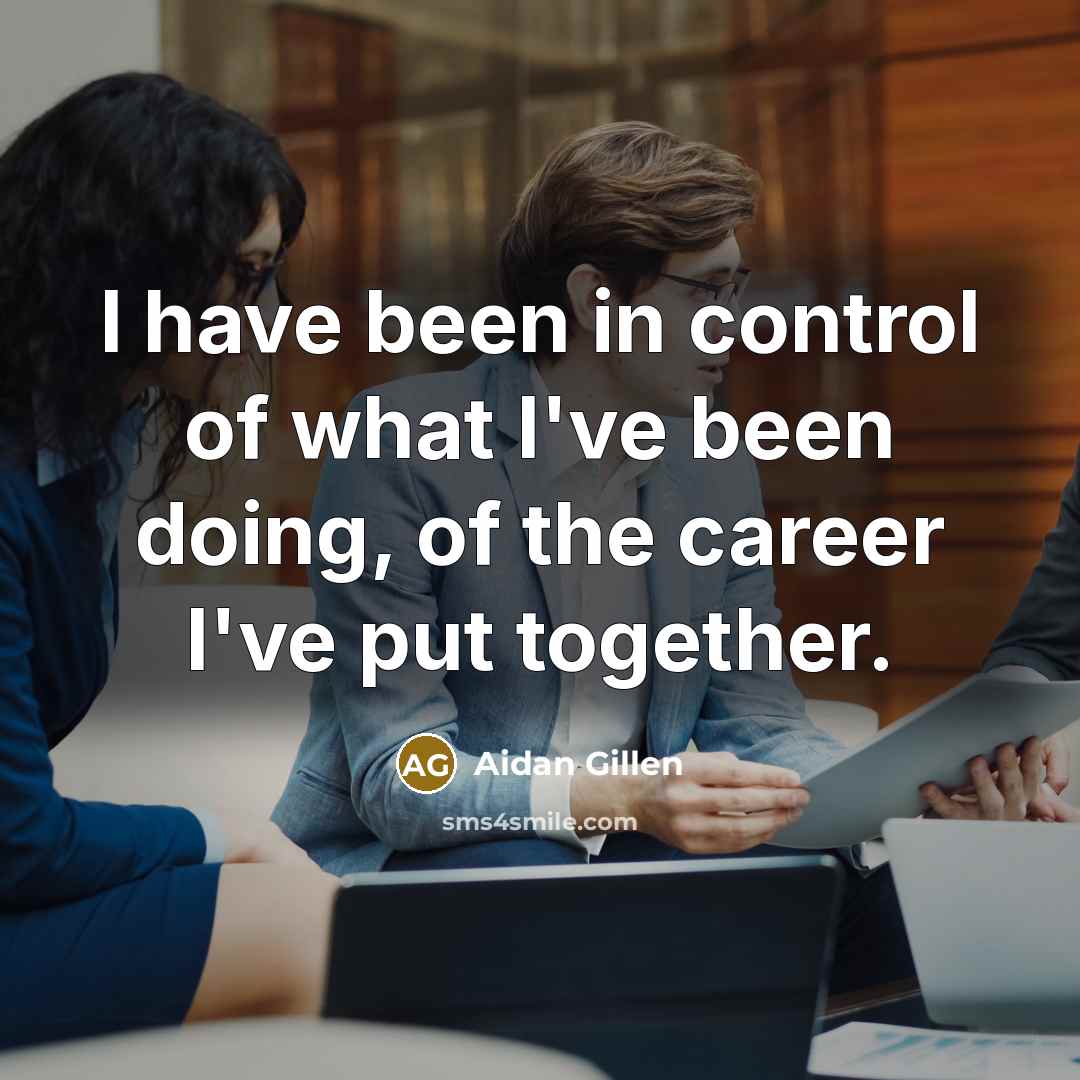 “I have been in control of what I've been doing,…” quote by Aidan Gillen