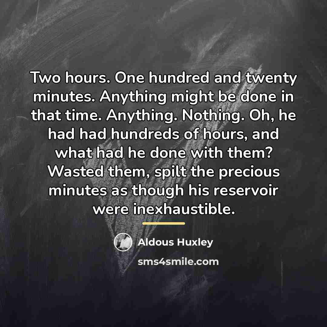 “Two hours. One hundred and twenty minutes. Anything might be…” quote by Aldous Huxley