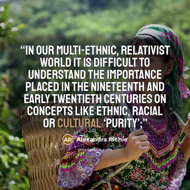 “In our multi-ethnic, relativist world it is difficult to understand the importance placed in the nineteenth and early twentieth centuries on concepts like ethnic, racial or cultural ‘purity’;” quote by Alexandra Richie