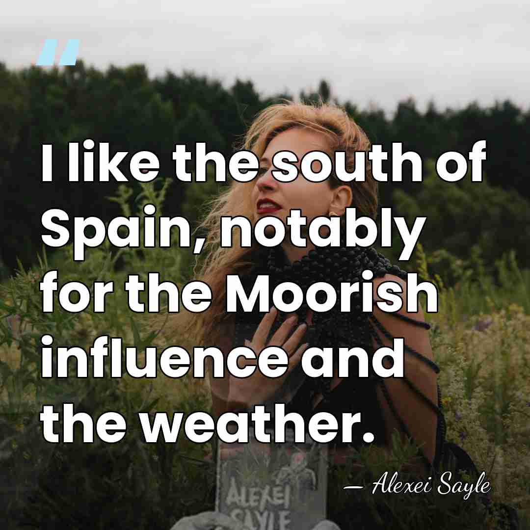 I like the south of Spain, notably for the Moorish influence and&hellip; - Alexei Sayle