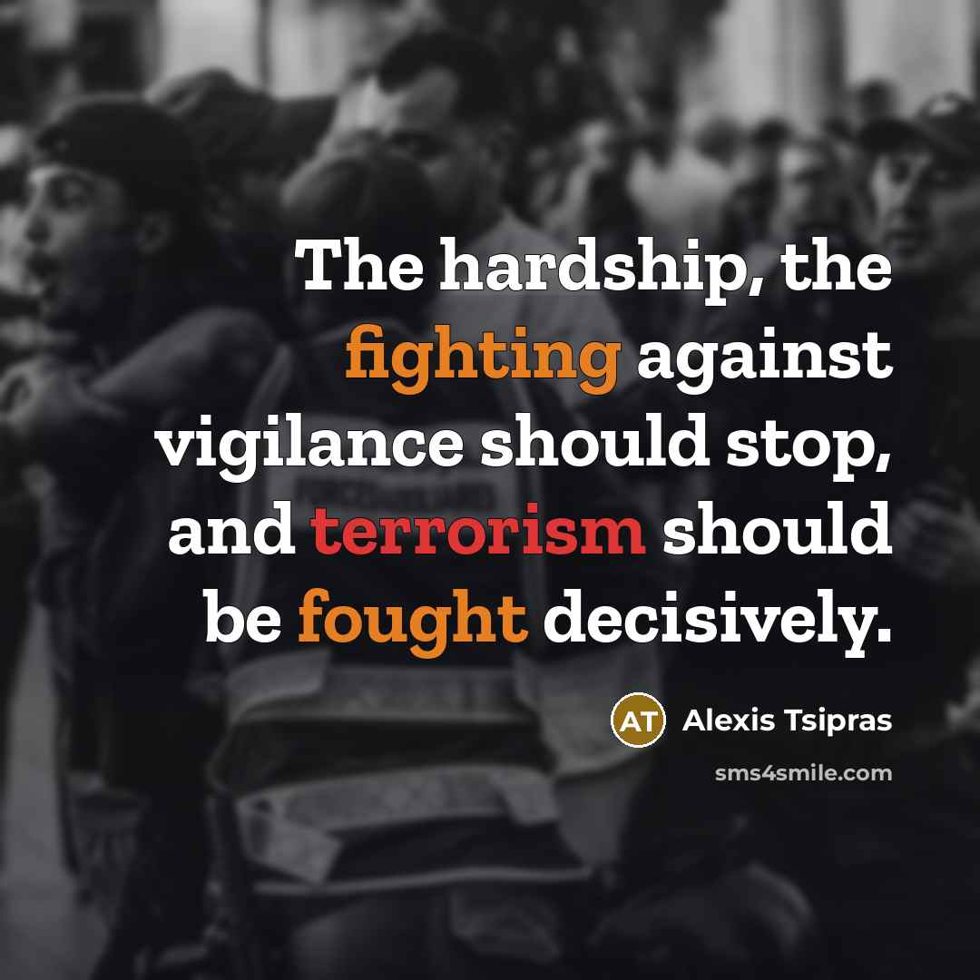 “The hardship, the fighting against vigilance should stop, and terrorism…” quote by Alexis Tsipras