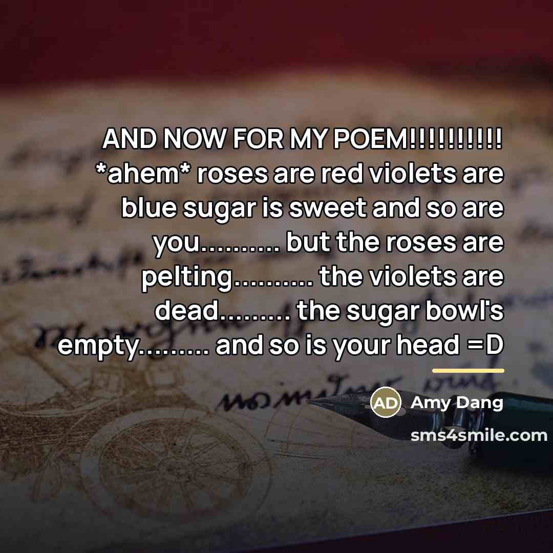 “AND NOW FOR MY POEM!!!!!!!!!! *ahem* roses are red violets…” quote by Amy Dang