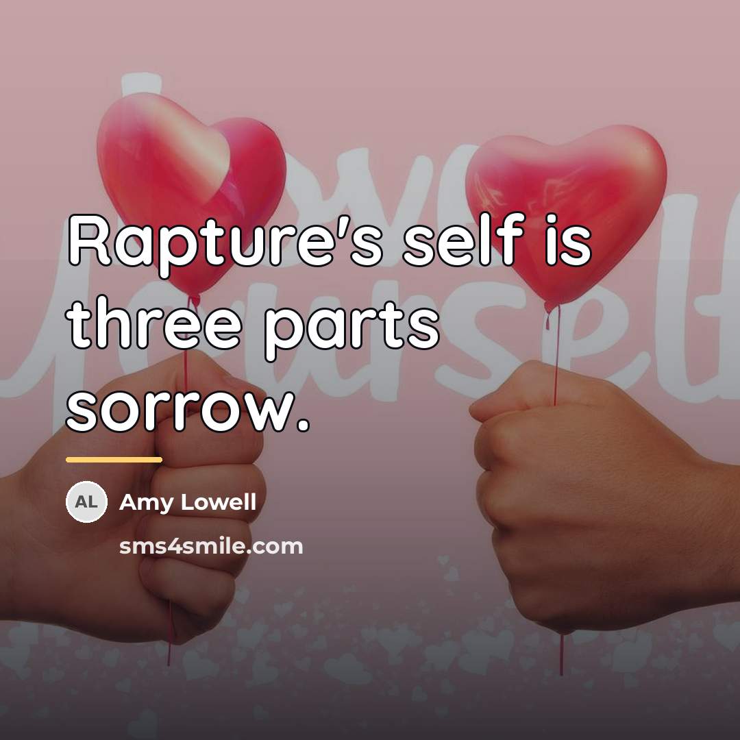 “Rapture's self is three parts sorrow.…” quote by Amy Lowell