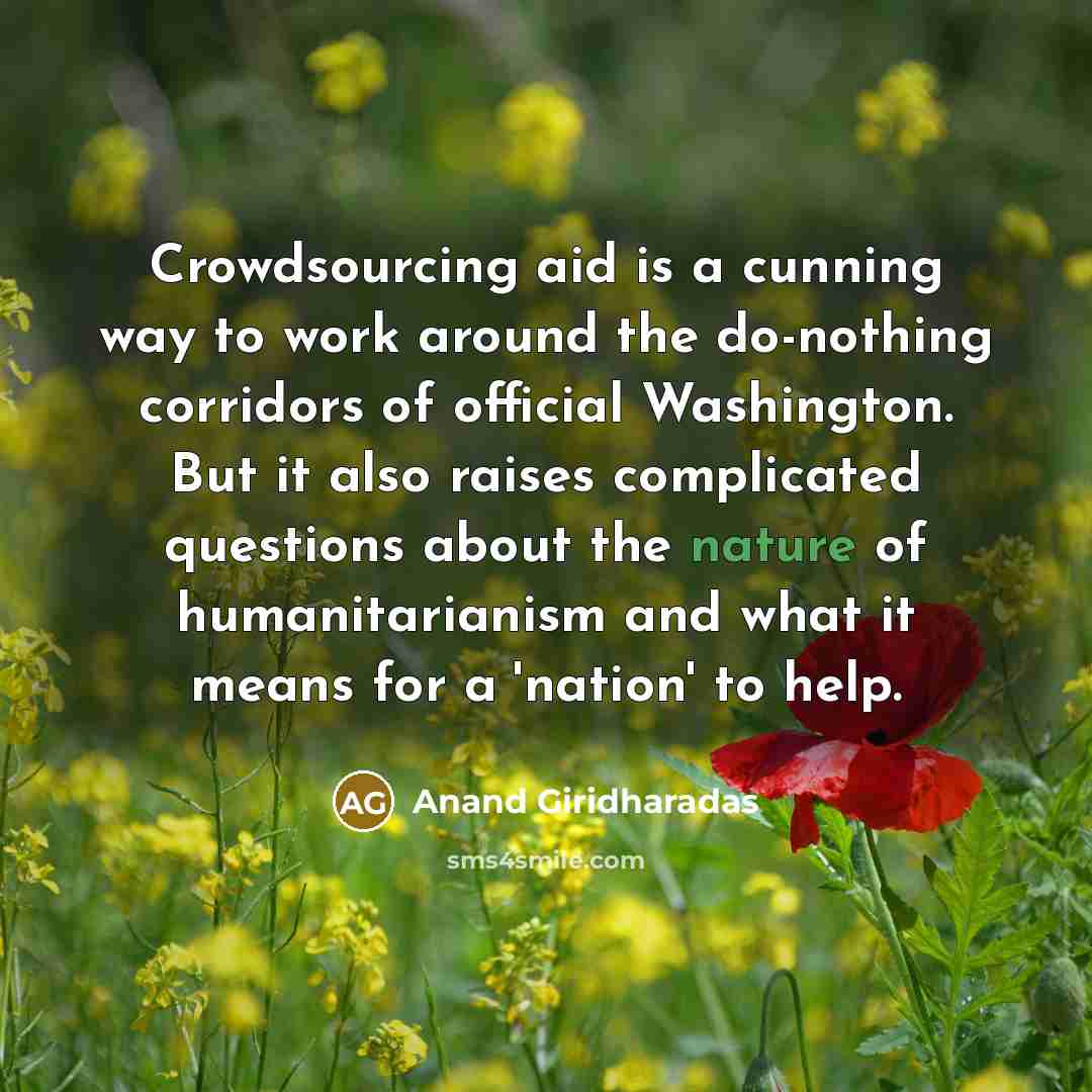 “Crowdsourcing aid is a cunning way to work around the…” quote by Anand Giridharadas