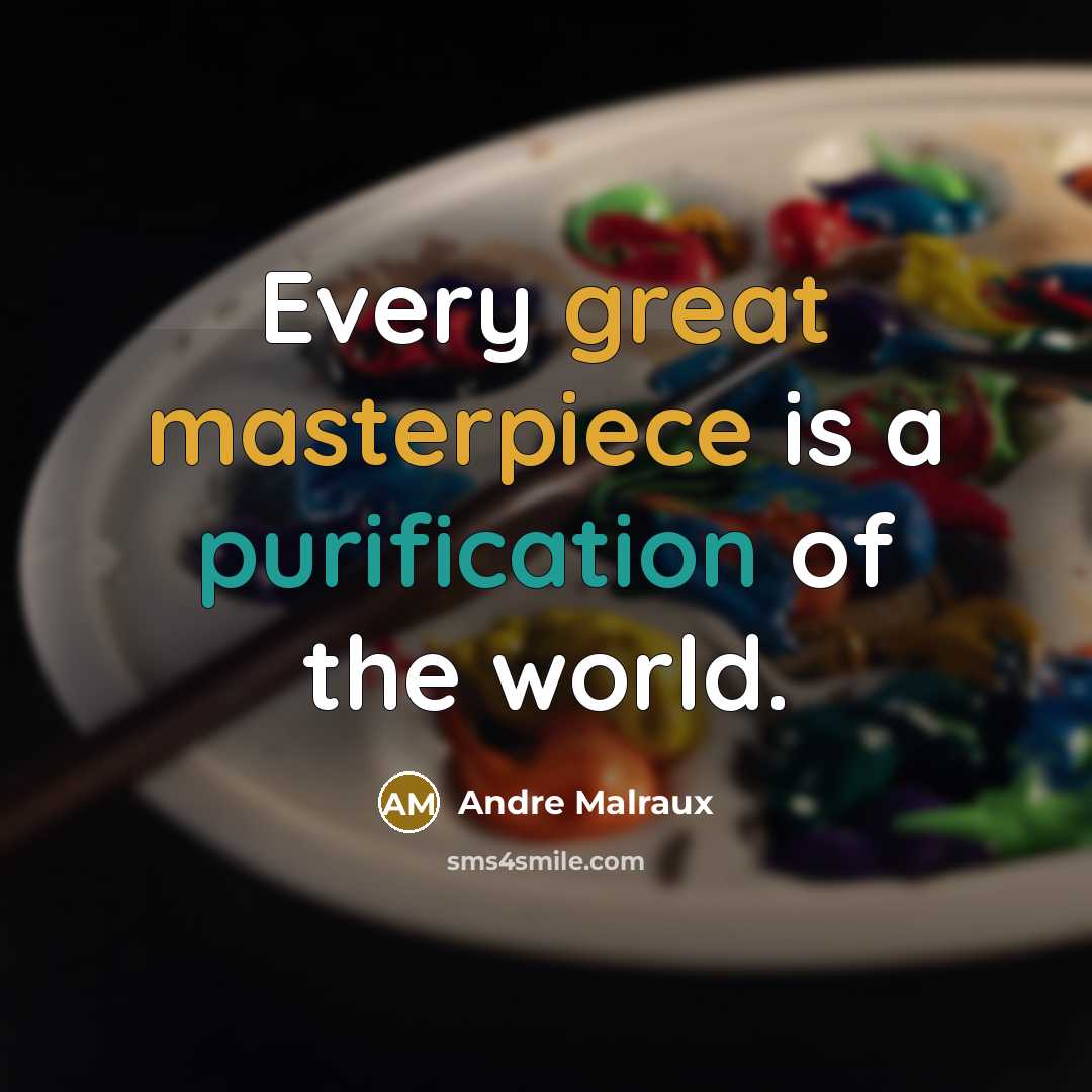“Every great masterpiece is a purification of the world.” quote by Andre Malraux