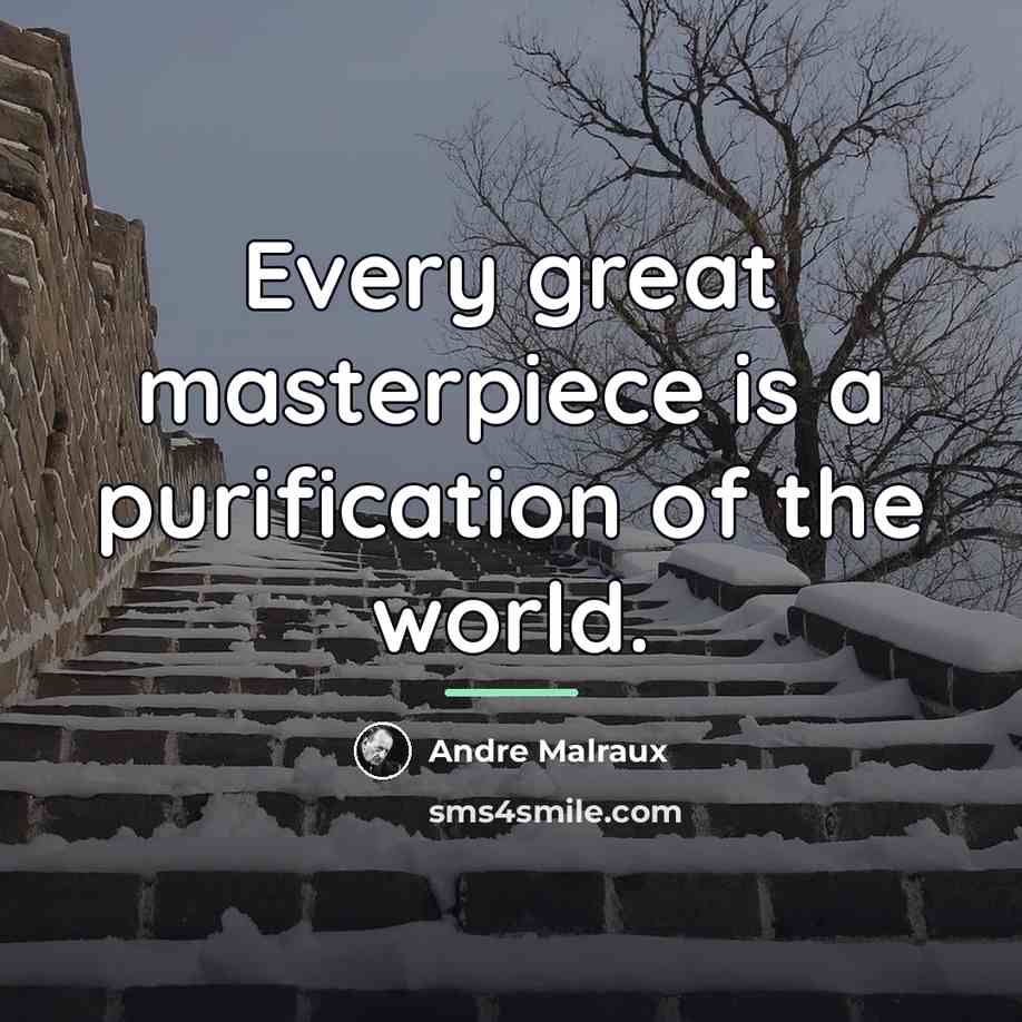 “Every great masterpiece is a purification of the world.…” quote by Andre Malraux