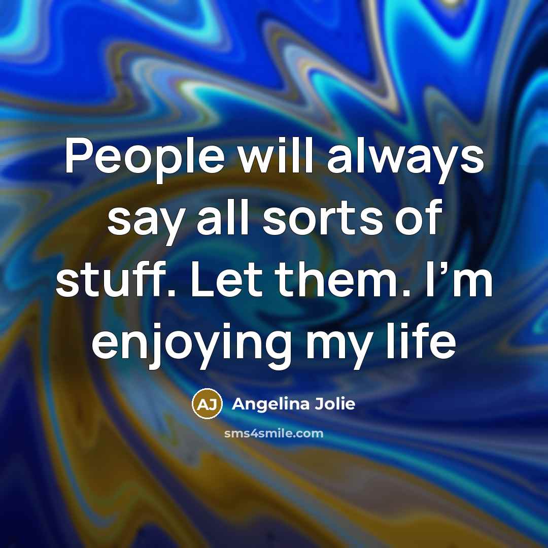 “People will always say all sorts of stuff. Let them.…” quote by Angelina Jolie