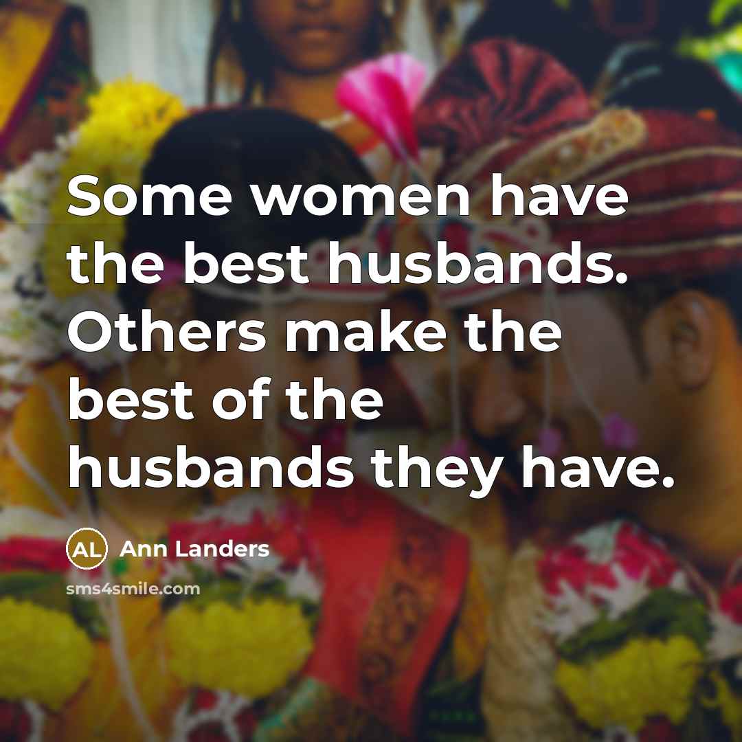 “Some women have the best husbands. Others make the best…” quote by Ann Landers