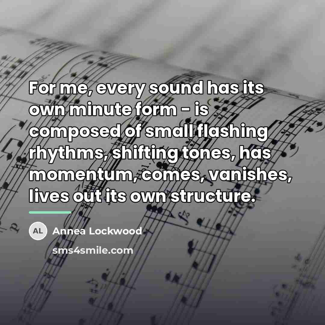 “For me, every sound has its own minute form -…” quote by Annea Lockwood