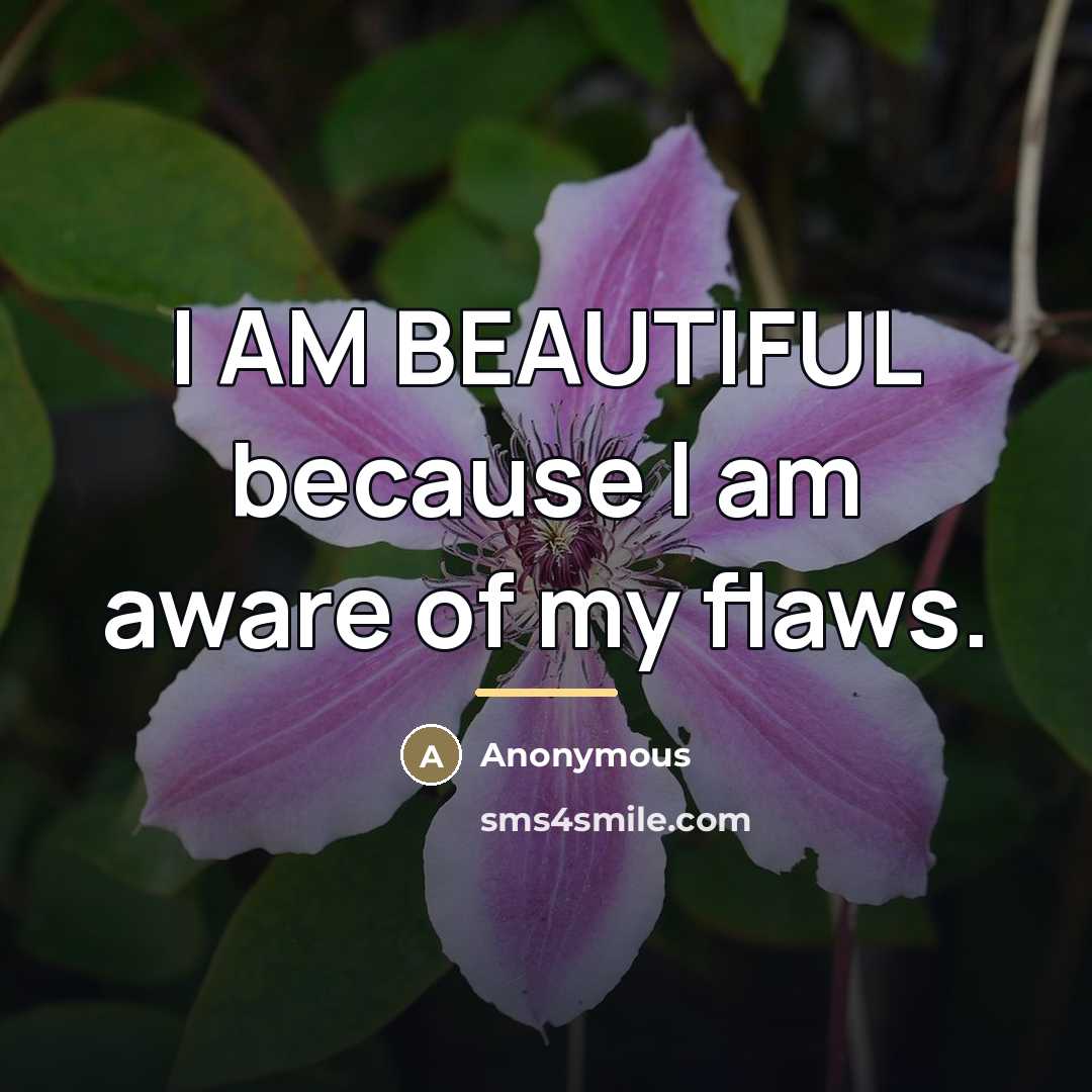 “I AM BEAUTIFUL because I am aware of my flaws.…” quote by Anonymous
