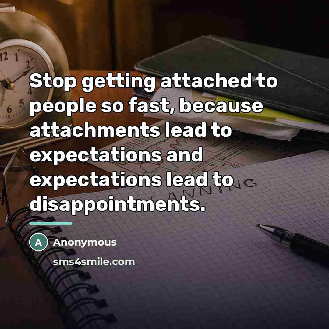 “Stop getting attached to people so fast, because attachments lead…” quote by Anonymous