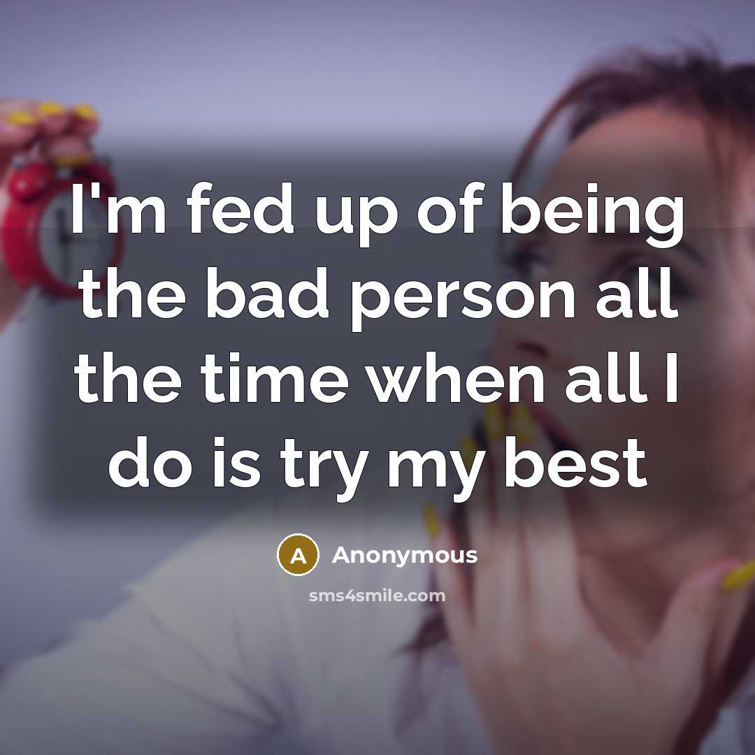 “I'm fed up of being the bad person all the…” quote by Anonymous