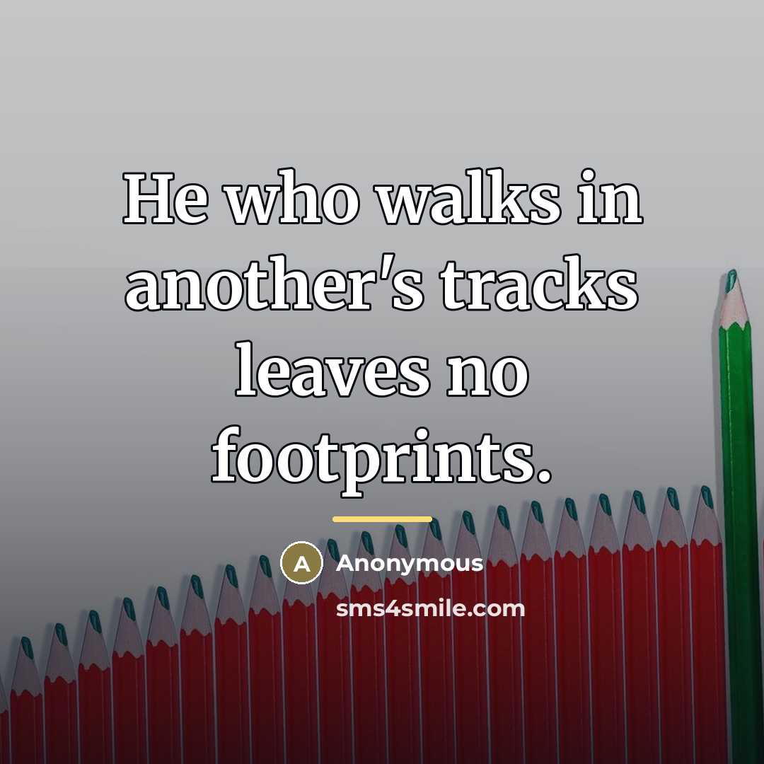 “He who walks in another's tracks leaves no footprints.…” quote by Anonymous
