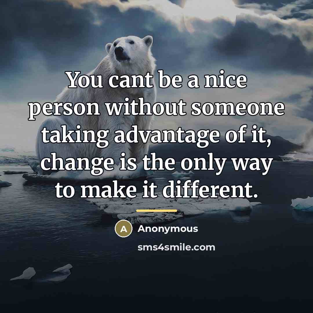 “You cant be a nice person without someone taking advantage…” quote by Anonymous
