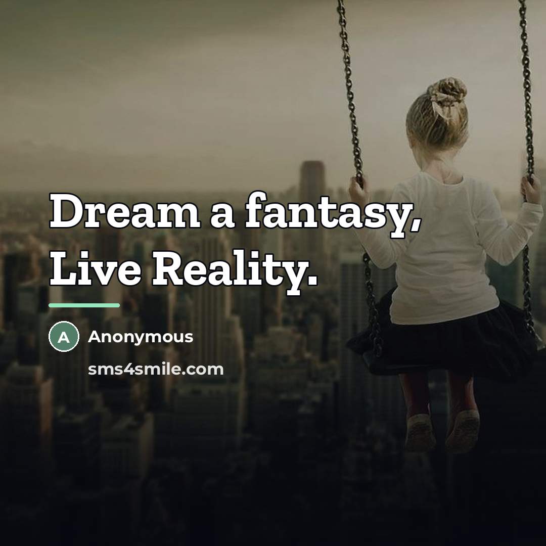 “Dream a fantasy, Live Reality.…” quote by Anonymous