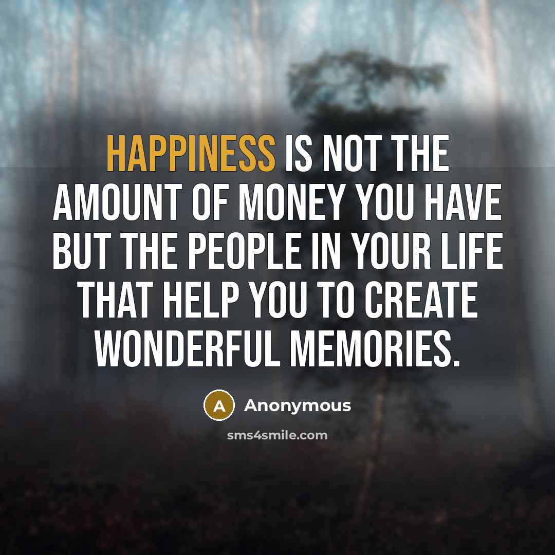 “Happiness is not the amount of money you have but…” quote by Anonymous