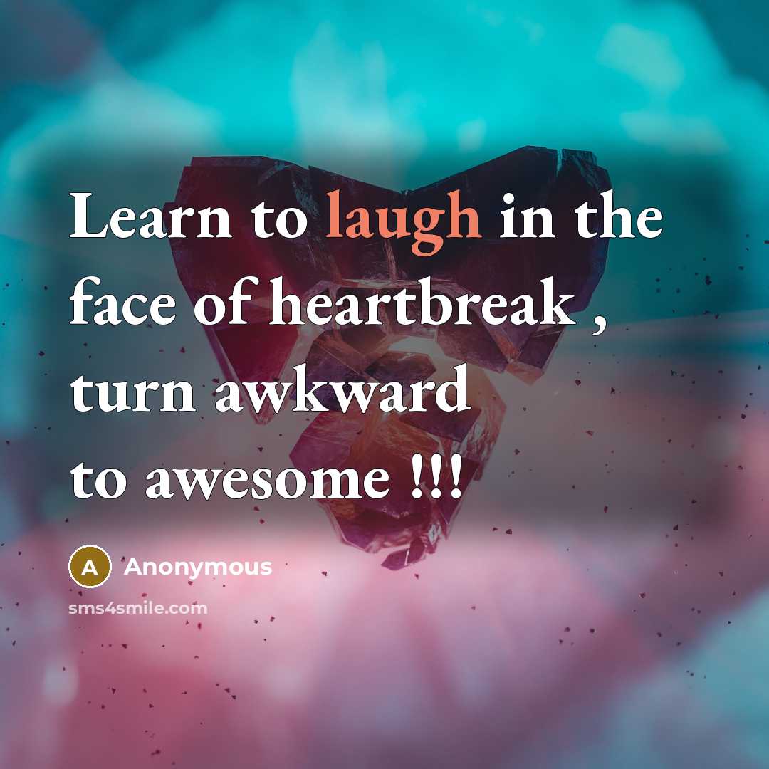 “Learn to laugh in the face of heartbreak , turn…” quote by Anonymous