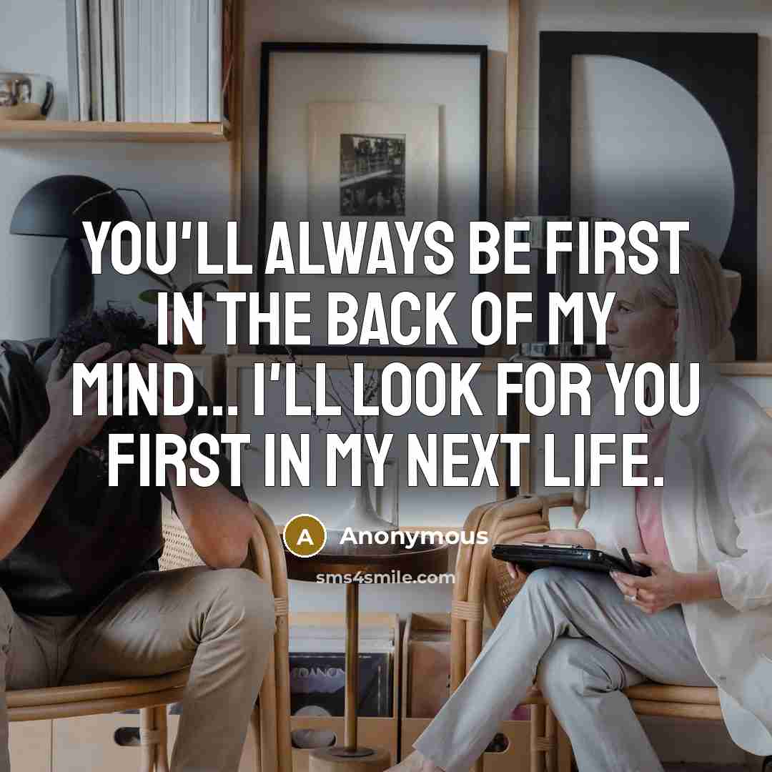 “You'll always be first in the back of my mind...…” quote by Anonymous