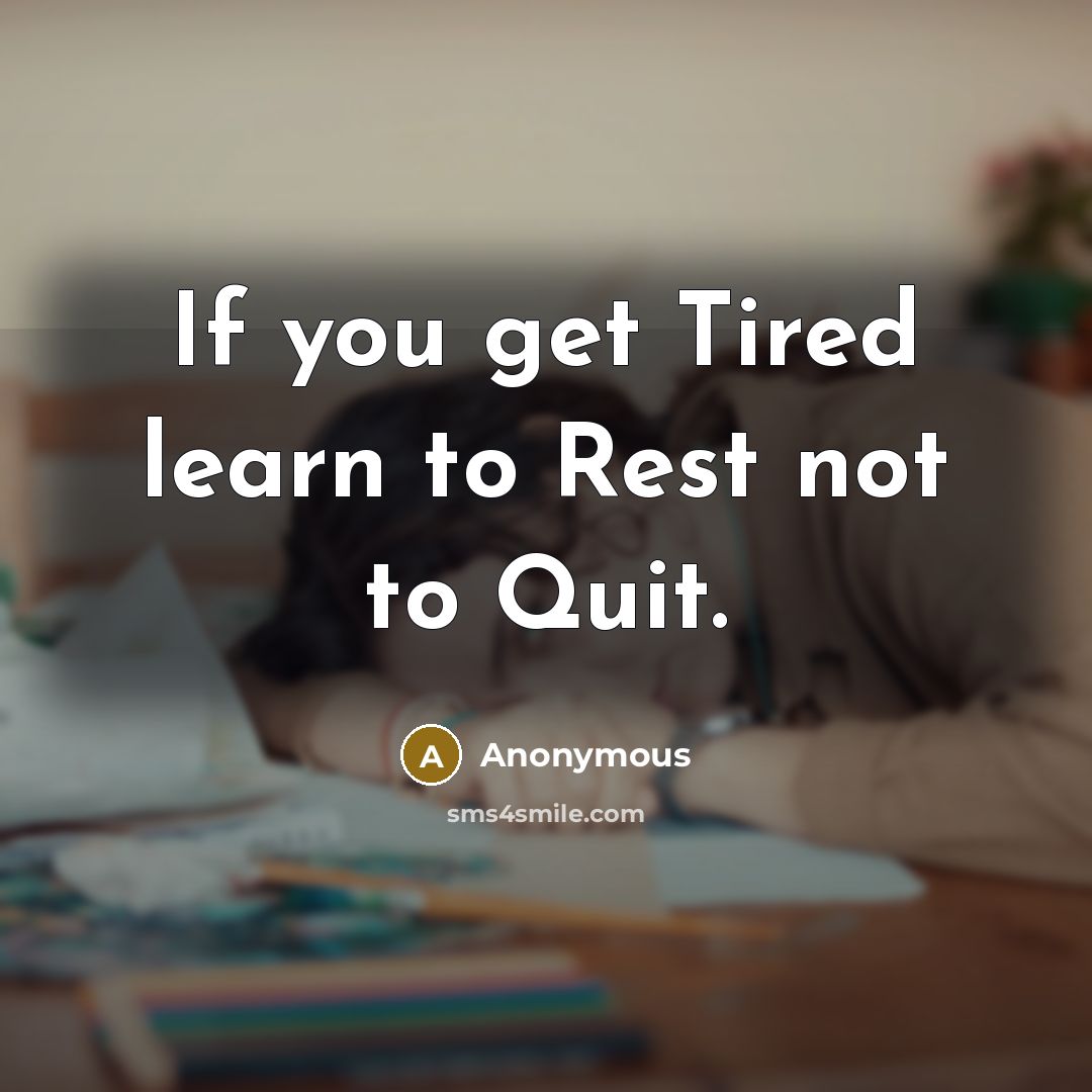 “If you get Tired learn to Rest not to Quit.” quote by Anonymous