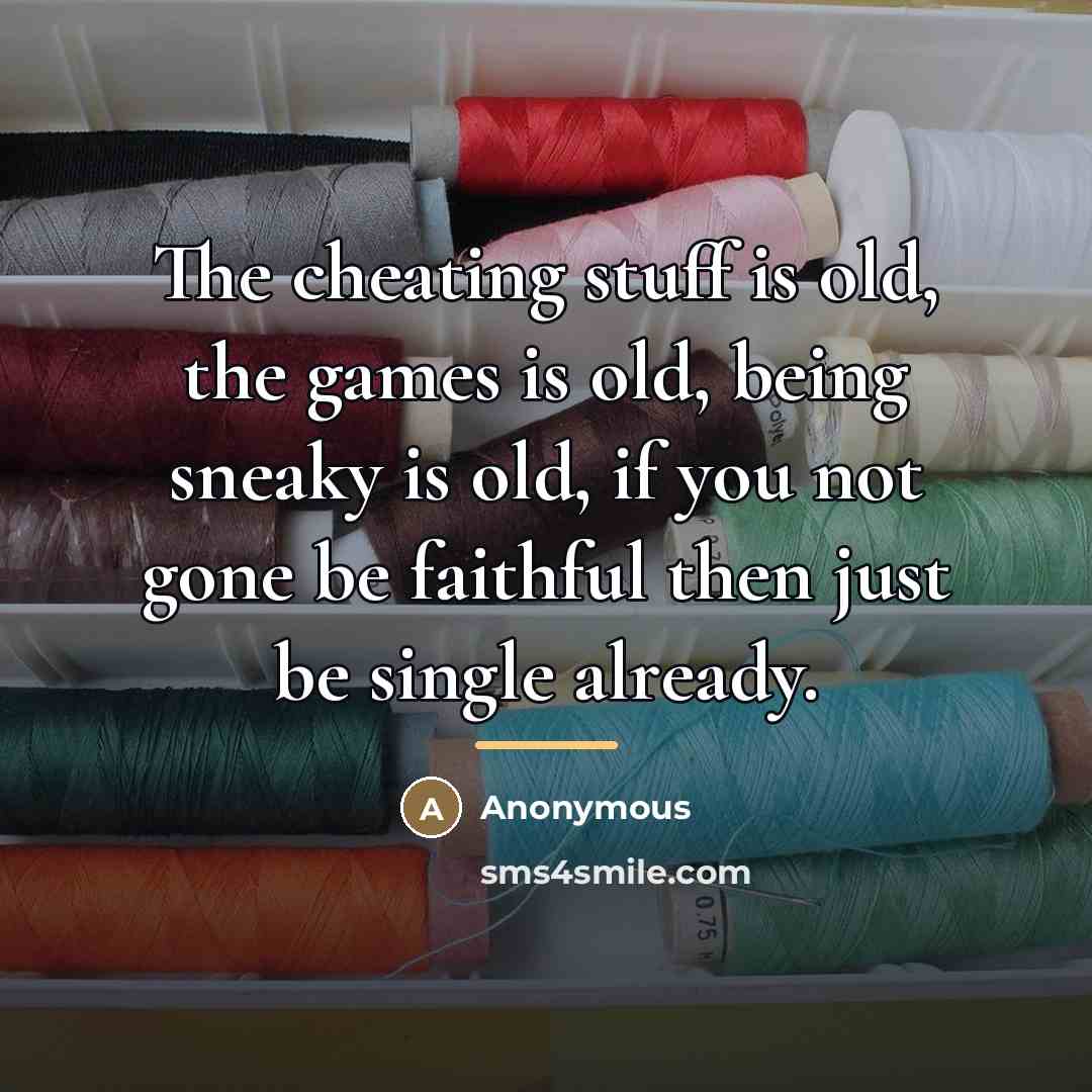 “The cheating stuff is old, the games is old, being…” quote by Anonymous