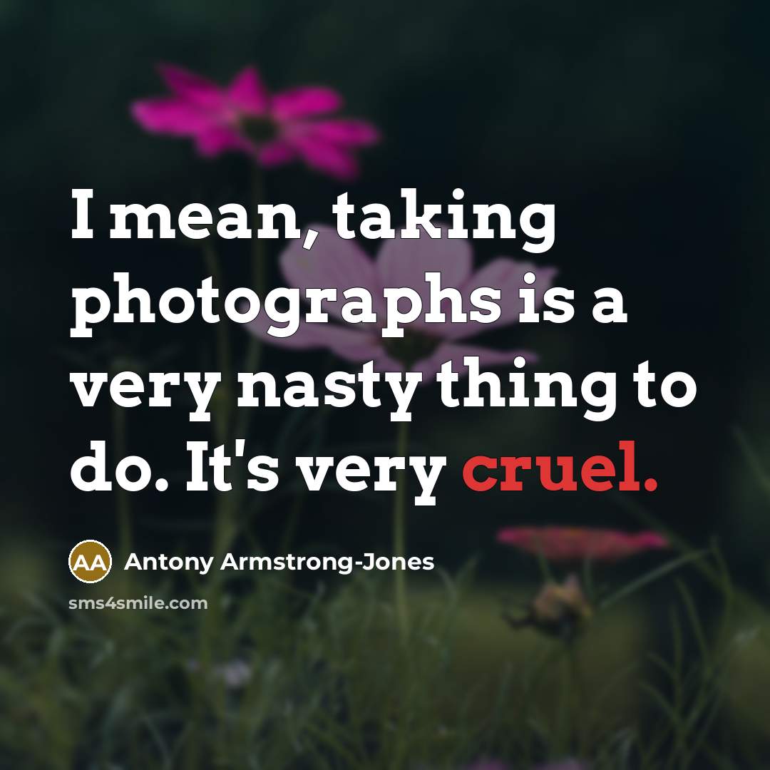 “I mean, taking photographs is a very nasty thing to…” quote by Antony Armstrong-Jones