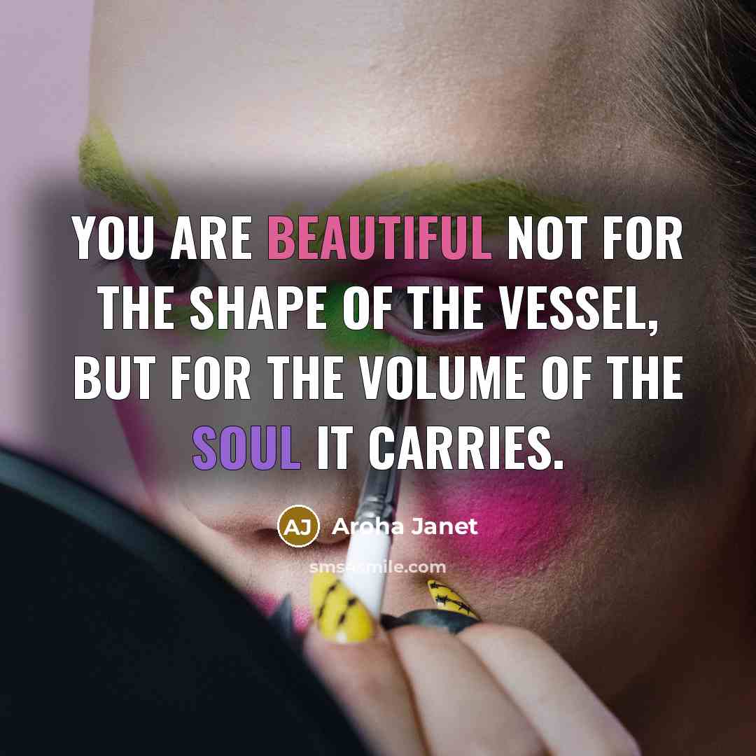 “You are beautiful not for the shape of the vessel,…” quote by Aroha Janet