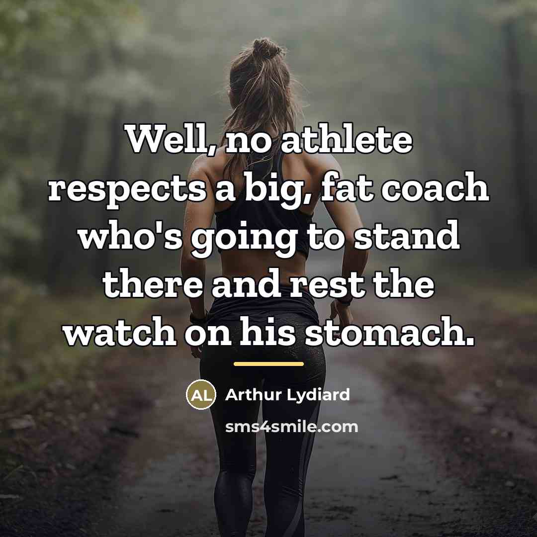 “Well, no athlete respects a big, fat coach who's going…” quote by Arthur Lydiard