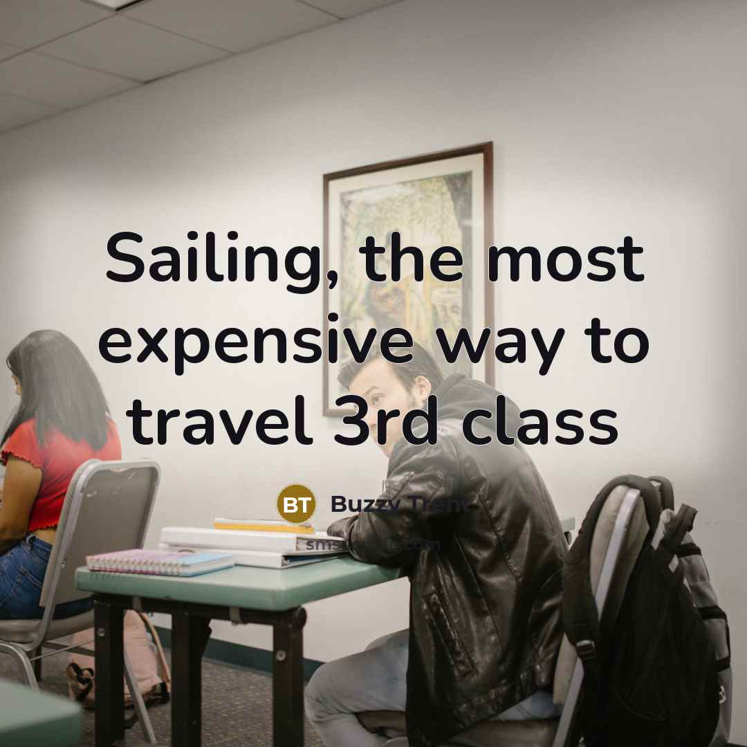 “Sailing, the most expensive way to travel 3rd class…” quote by Buzzy Trent
