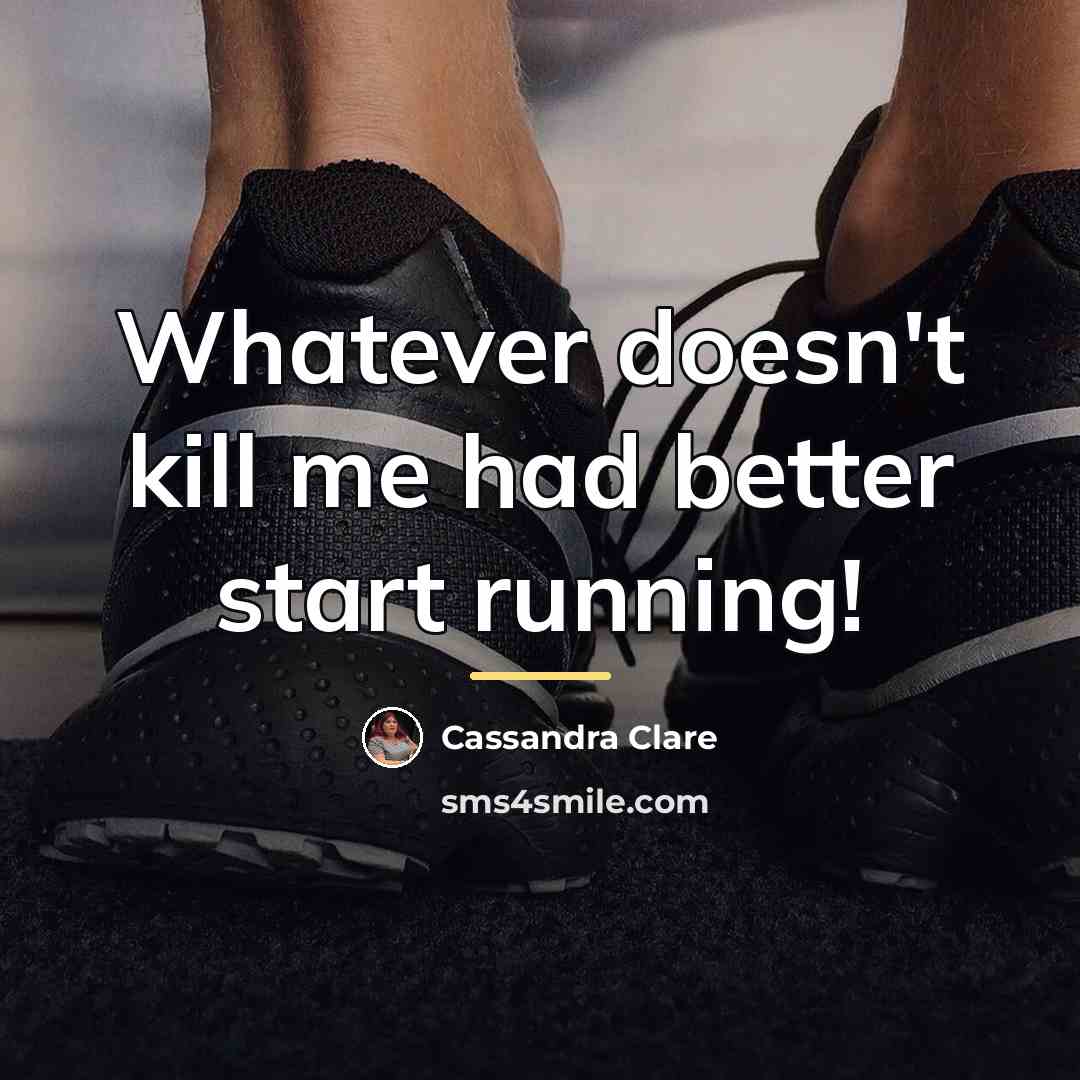 “Whatever doesn't kill me had better start running!…” quote by Cassandra Clare