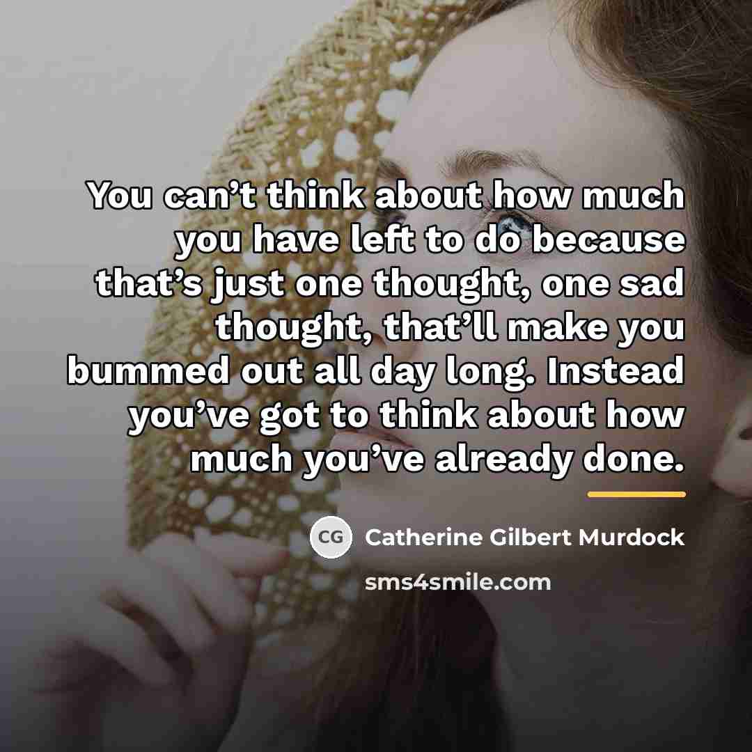 “You can’t think about how much you have left to…” quote by Catherine Gilbert Murdock