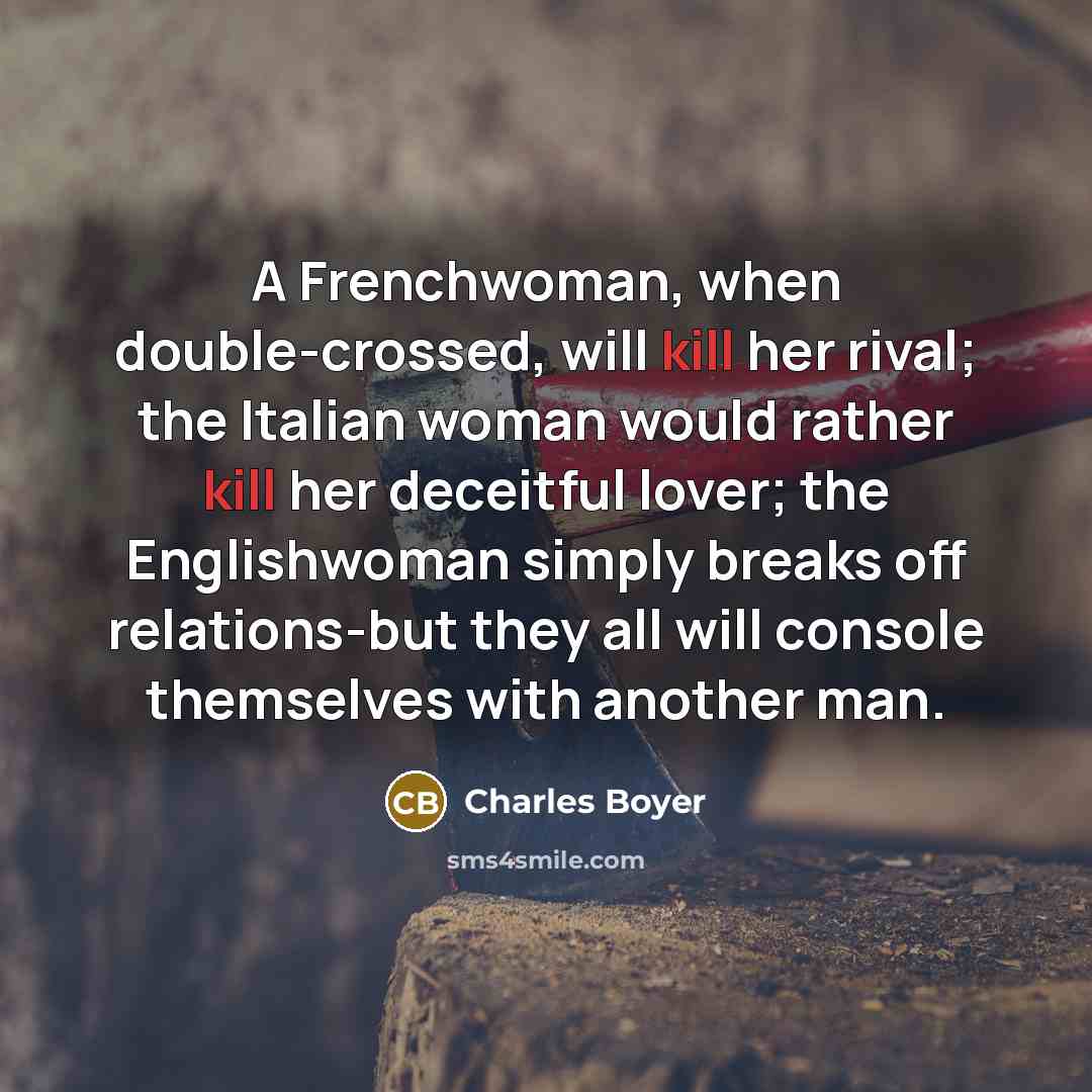 “A Frenchwoman, when double-crossed, will kill her rival; the Italian…” quote by Charles Boyer